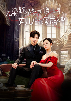 老婆跑路我傻五年，女儿把我宠成神（92集）短剧精彩推荐