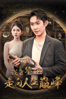 我靠鉴宝走向人生巅峰（40集）短剧抢先看全集