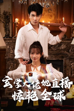 玄学大佬她直播惊艳全球（47集）爱上了这部剧了