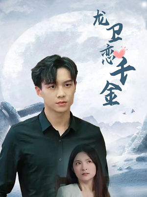 龙卫恋千金(100集) 龙卫恋千金(100集)红果短剧看全集