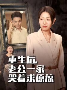 重生后,老公一家哭着求原谅(34集) 重生后,老公一家哭着求原谅(34集)在哪个平台能看