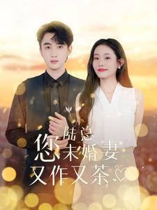 陆总您未婚妻又作又茶（100集）在哪里可以看
