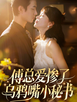 傅总爱惨了乌鸦嘴小秘书（55集）越看越好看短剧