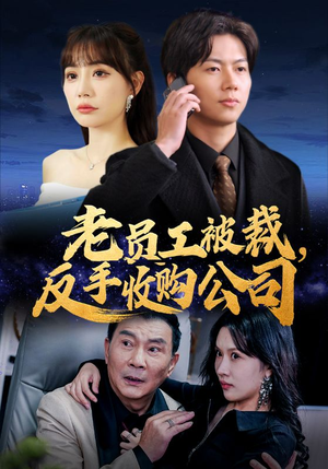 老员工被裁反手收购公司（34集）全集我都看完了