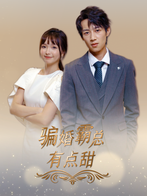 骗婚霸总有点甜（40集）精彩片段