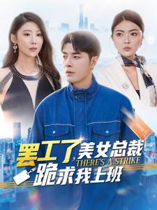 罢工了，美女总裁跪求我上班（102集）短剧推荐分享