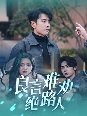 良言难劝绝路人（51集）短剧在线更新