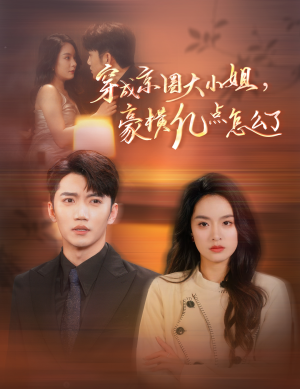 穿成京圈大小姐，豪横亿点怎么了（60集）排行榜前十短剧