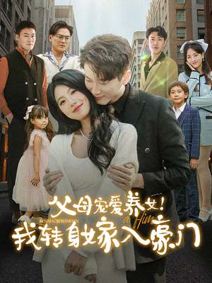 父母宠爱养女！我转身嫁入豪门（50集）原创精彩短剧