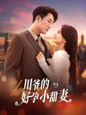 川爷的好孕小甜妻（42集）精彩短剧推荐