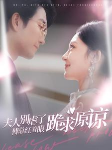 夫人别虐了傅总红着眼跪求原谅（100集）全集免费观看