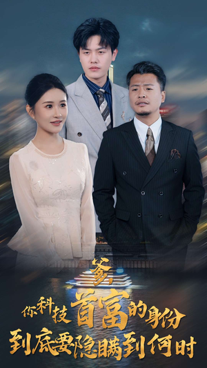 爹，你科技首富的身份到底要隐瞒到何时（94集）女主谁演的