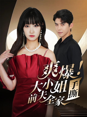 爽爆！大小姐手撕前夫全家（68集）短剧太上头了