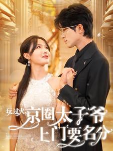 玩过火,京圈太子爷上门要名分(97集) 玩过火,京圈太子爷上门要名分(97集)短剧完整版免费