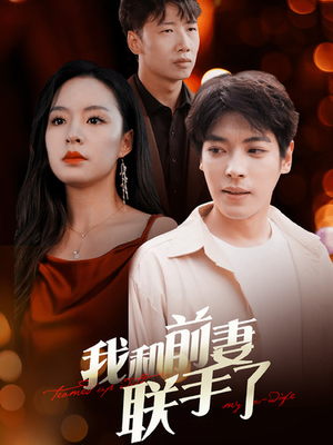 我和前妻联手了（40集）爆款短剧抢先看