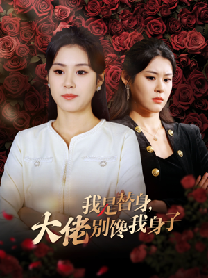 我是替身，大佬别馋我身子（40集）最近很火的短剧