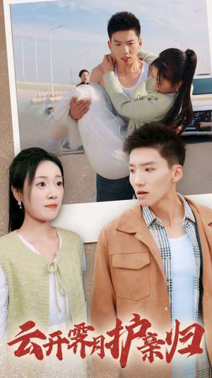 云开霁月护亲归(30集) 云开霁月护亲归(30集)精彩短剧天天看