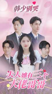 韩少别哭，夫人她有三个大佬哥哥（83集）让你一口气看完