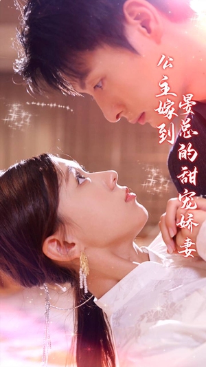 公主嫁到，晏总的甜宠娇妻（96集）真的太好看了