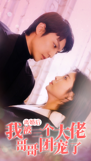 离婚后,我被三个大佬哥哥团宠了(81集) 离婚后,我被三个大佬哥哥团宠了(81集)一口气追完全集