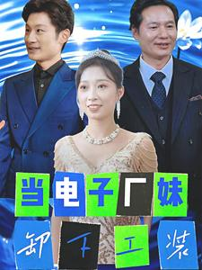 当电子厂妹卸下工装（38集）最近很火的短剧