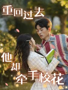 重回过去他却牵手校花（84集）短剧抢先看