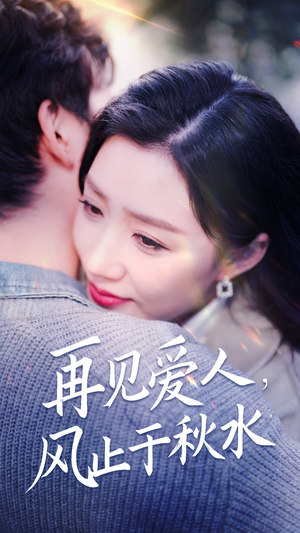 再见爱人，风止于秋水（68集） 推荐好短剧