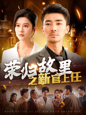 荣归故里之新官上任（100集） 短剧后续更精彩