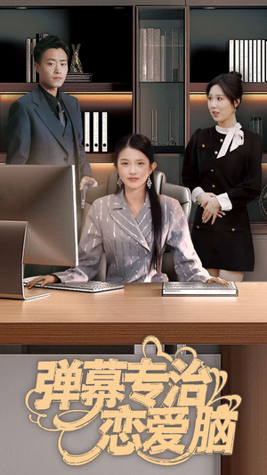 弹幕专治恋爱脑（35集） 火爆短剧抢先看