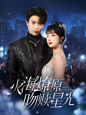 火海燎原，吻赎星光（81集）精彩好看的短剧