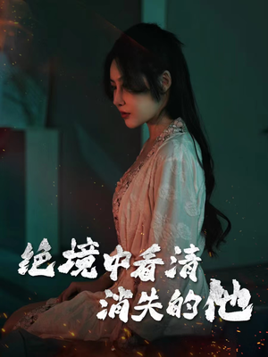 绝境中看清消失的他（31集）短剧热播推荐