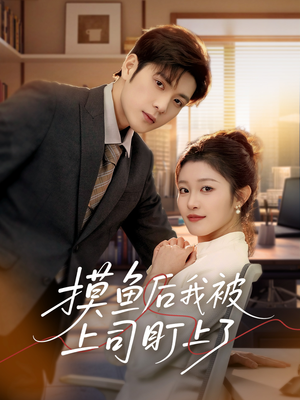 摸鱼后我被上司盯上了（67集） 热门短剧推荐