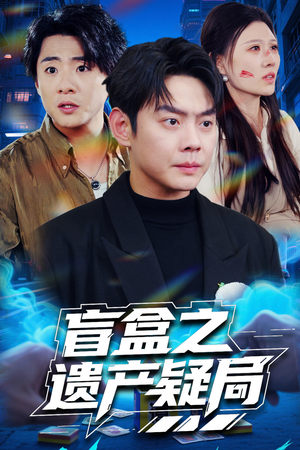 盲盒之遗产疑局（57集） 大结局太过瘾了