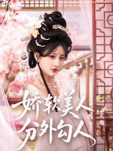 娇软美人，分外勾人（81集） 热门短剧追不停