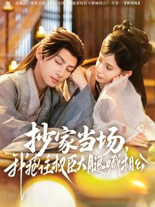 抄家当场，我抱住权臣大腿喊相公（80集）全集我都看完了