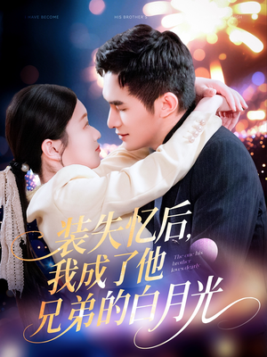装失忆后，我成了他兄弟的白月光（100集）精彩的网络短剧
