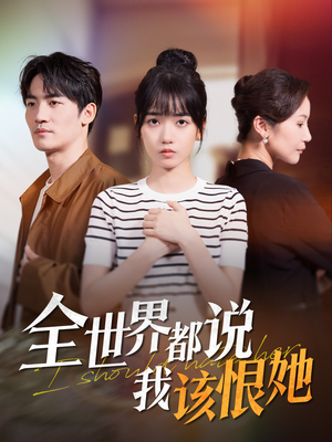 全世界都说我该恨她（60集）短剧前十排行榜