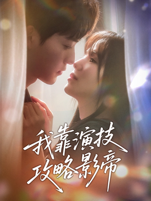 我靠演技攻略影帝（72集）超甜短剧分享