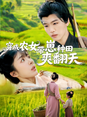 穿成农女，带崽种田爽翻天（120集）看短剧放松一下
