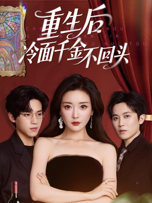 重生后冷面千金不回头（73集）火热短剧抢先看