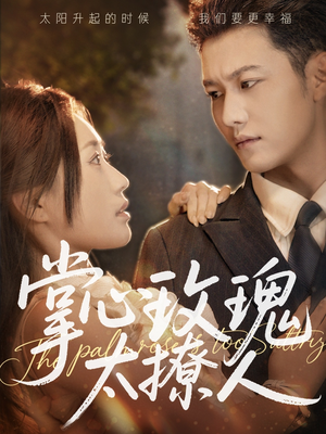 掌心玫瑰太撩人（61集）最新上映的短剧