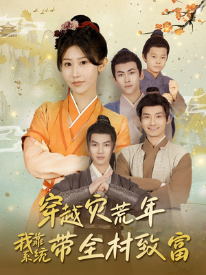 穿越灾荒年我靠系统带全村致富（100集）好看短剧又来了