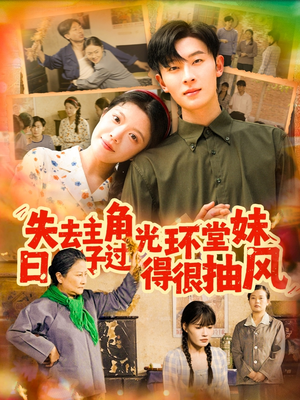 失去主角光环堂妹日子过得很抽风（120集）全剧免费观看