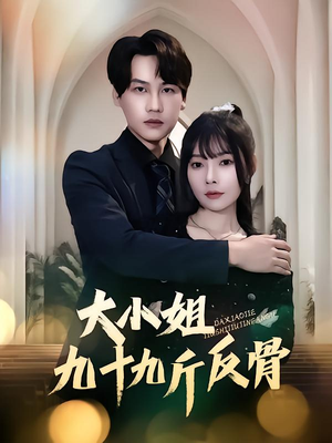 大小姐九十九斤反骨（64集）免费短剧看不停