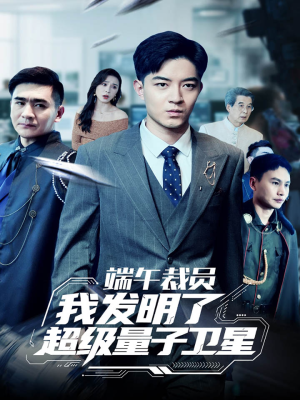 端午裁员我发明了超级量子卫星（54集）好看短剧又来了