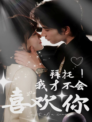 拜托！我才不会喜欢你（69集）好看上头的短剧