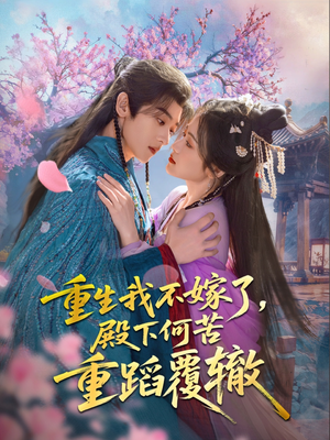 重生我不嫁了，殿下何苦重蹈覆辙（76集）短剧太精彩