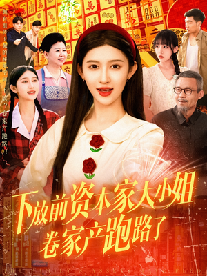 下放前资本家大小姐卷家产跑路了（106集）最热门短剧来了