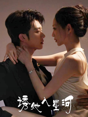 诱她入星河（63集）热门短剧在线看