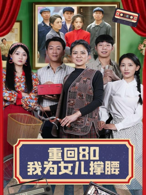 重回80我为女儿撑腰（55集）短剧片段推荐